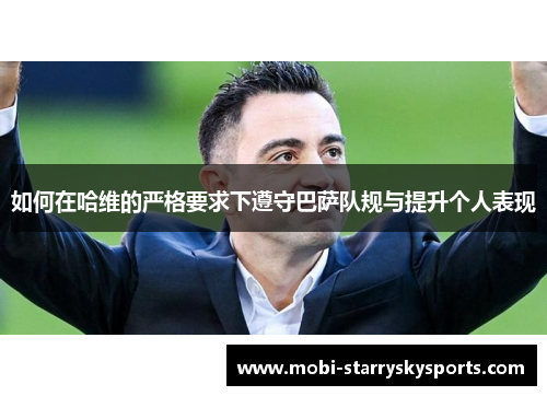 如何在哈维的严格要求下遵守巴萨队规与提升个人表现