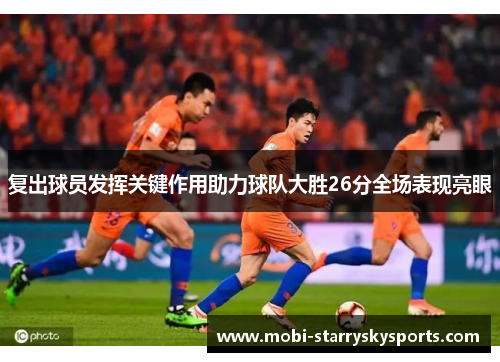 复出球员发挥关键作用助力球队大胜26分全场表现亮眼