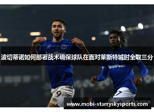 波切蒂诺如何部署战术确保球队在面对莱斯特城时全取三分