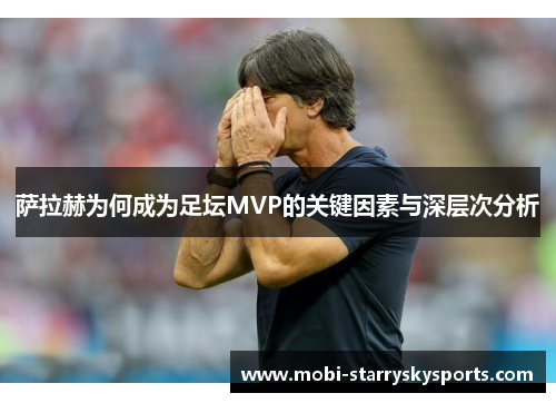 萨拉赫为何成为足坛MVP的关键因素与深层次分析