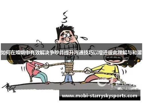 如何在婚姻中有效解决争吵并提升沟通技巧以增进彼此理解与和谐