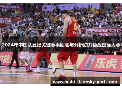 2024年中国队五场关键赛事回顾与分析助力备战国际大赛