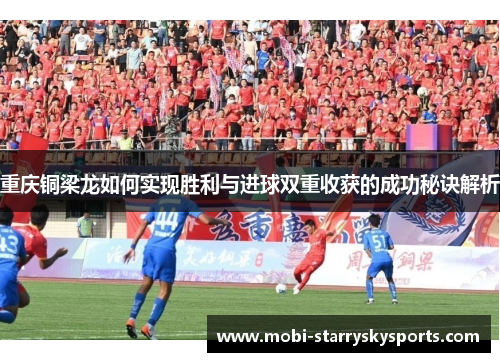 重庆铜梁龙如何实现胜利与进球双重收获的成功秘诀解析
