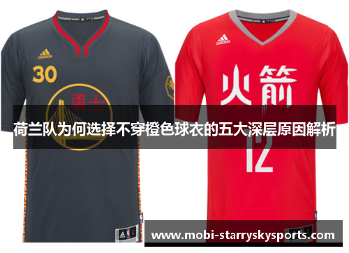 荷兰队为何选择不穿橙色球衣的五大深层原因解析